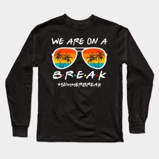 We Are On A Break Last Day Of School Teacher Summer Women Long Sleeve T-Shirt